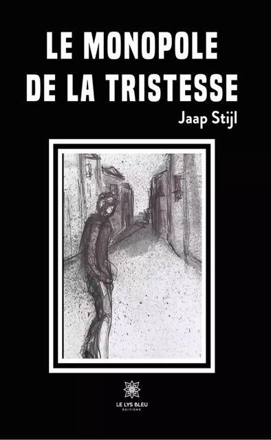 Le monopole de la tristesse - Jaap Stijl - Le Lys Bleu Éditions