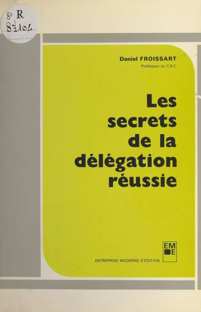 Les secrets de la délégation réussie - Daniel Froissart - FeniXX réédition numérique