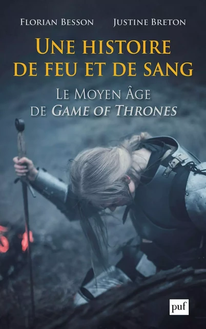 Une histoire de feu et de sang. Le Moyen Âge de Game of Thrones - Florian Besson, Justine Breton - Humensis