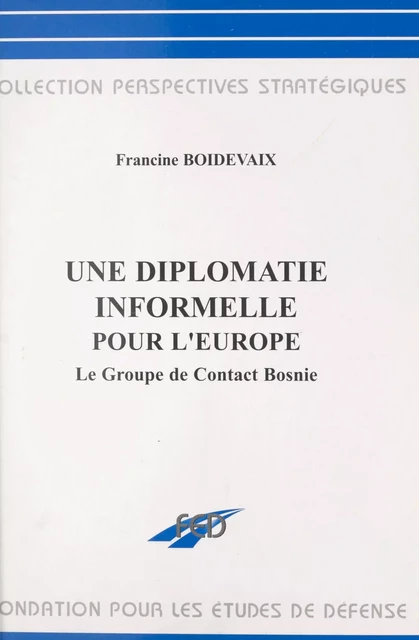 Une diplomatie informelle pour l'Europe : le groupe de contact Bosnie - Francine Boidevaix - FeniXX réédition numérique