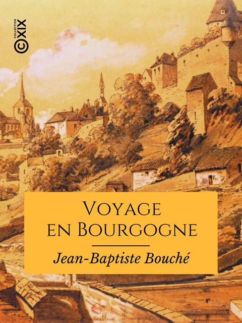 Voyage en Bourgogne - Jean-Baptiste Bouché - Collection XIX