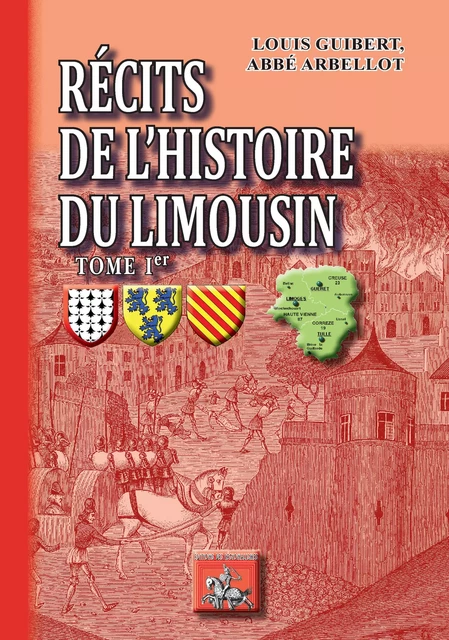 Récits de l'Histoire du Limousin (Tome Ier) - Louis Guibert, Abbé Arbellot, Collectif Collectif - Editions des Régionalismes