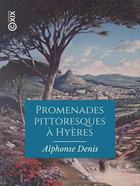 Promenades pittoresques à Hyères - Alphonse Denis - Collection XIX