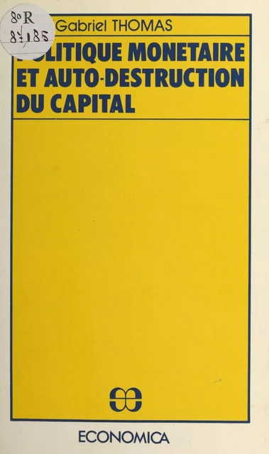 Politique monétaire et auto-destruction du capital - Jean-Gabriel Thomas - FeniXX réédition numérique