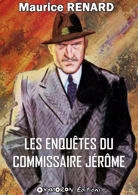 Les enquêtes du commissaire Jérôme - Maurice Renard - OXYMORON Éditions