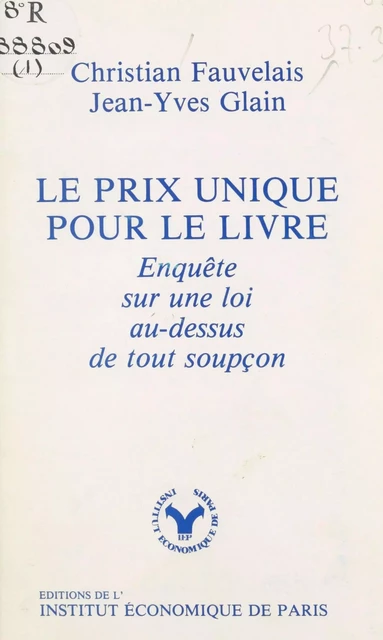 Le prix unique pour le livre : enquête sur une loi au-dessus de tout soupçon - Christian Fauvelais, Jean-Yves Glain - FeniXX réédition numérique