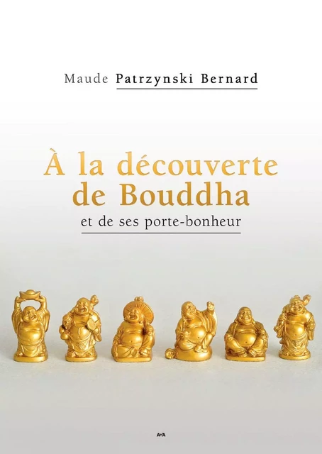 À la découverte de Bouddha et de ses porte-bonheur - Maude Patrzynski Bernard - Éditions AdA