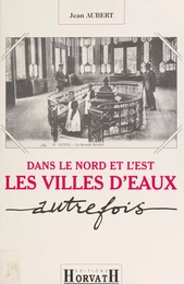 Dans le Nord et l'Est, les villes d'eaux autrefois