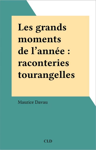 Les grands moments de l'année : raconteries tourangelles - Maurice Davau - FeniXX réédition numérique