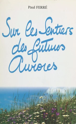 Sur les sentiers des futures aurores : en prose - Paul Ferré - FeniXX réédition numérique