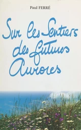 Sur les sentiers des futures aurores : en prose