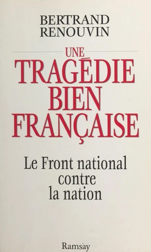 Une tragédie bien française : le Front national contre la nation - Bertrand Renouvin - FeniXX réédition numérique