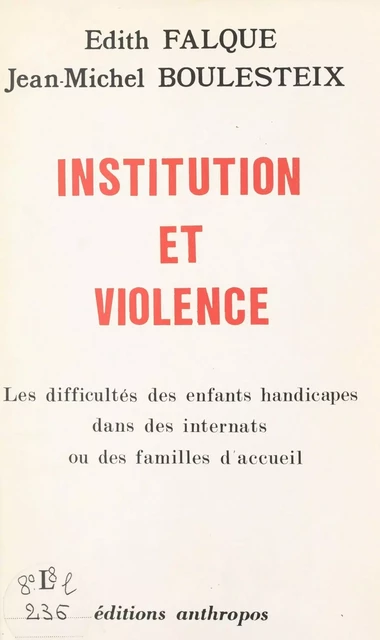 Institution et violence : les difficultés des enfants handicapés dans des internats ou des familles d'accueil - Édith Falque, Jean-Michel Boulesteix - FeniXX réédition numérique