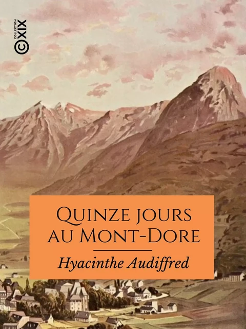 Quinze jours au Mont-Dore - Hyacinthe Audiffred, Jean-Pierre Thénot - Collection XIX