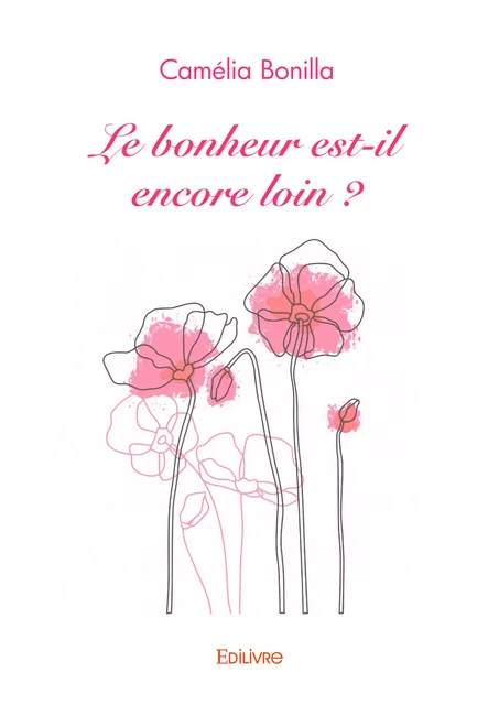 Le bonheur est-il encore loin ? - Camélia Bonilla - Editions Edilivre