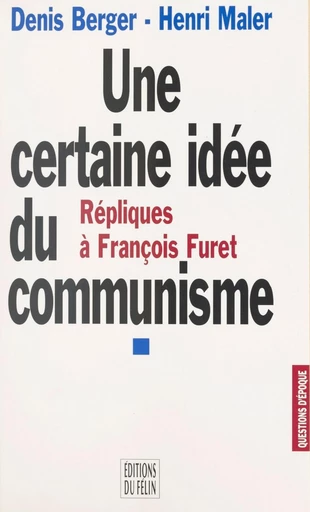 Une certaine idée du communisme : répliques à François Furet - Denis Berger, Henri Maler - FeniXX réédition numérique