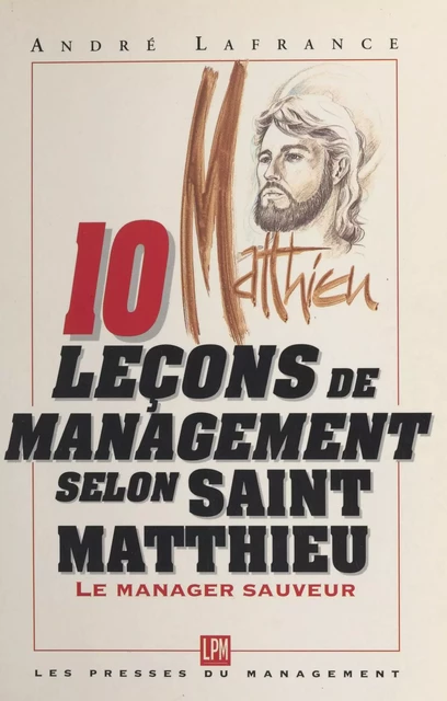 10 leçons de management selon saint Matthieu: le manager sauveur - André-A. Lafrance - FeniXX réédition numérique