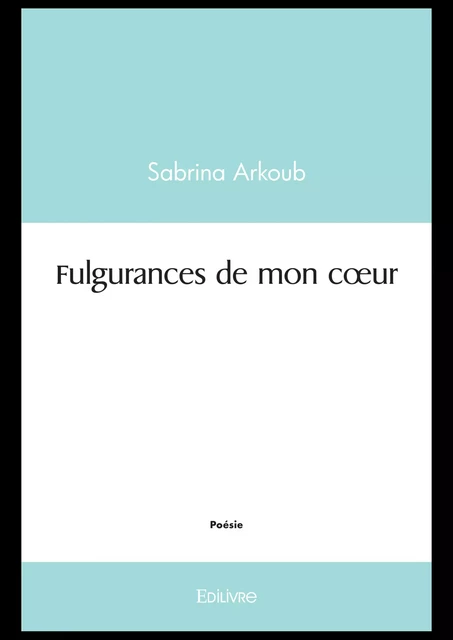 Fulgurances de mon cœur - Sabrina Arkoub - Editions Edilivre