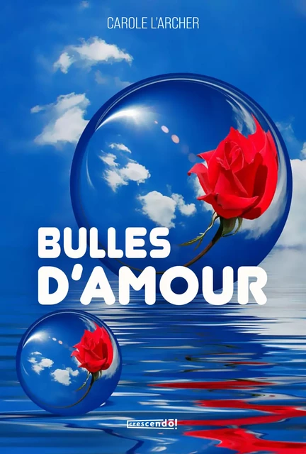 Bulles d'amour - Carole L'Archer - Les Éditions Crescendo!