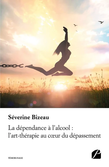 La dépendance à l'alcool : l'art-thérapie au cœur du dépassement - Séverine Bizeau - Editions du Panthéon