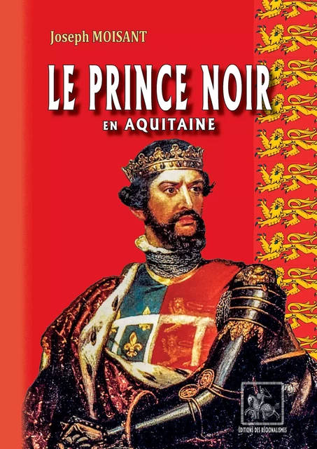 Le Prince Noir en Aquitaine (suivi de : La bataille de Poitiers) - Joseph Moisant, J. -M. Tourneur-Aumont - Editions des Régionalismes