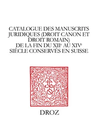 Catalogue des manuscrits juridiques (droit canon et droit romain) de la fin du XIIe au XIVe siècle conservés en Suisse