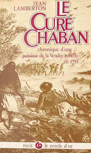 Le curé Chaban : chronique d'une paroisse de la Vendée rebelle de 1793 - Jean Lamberton - FeniXX réédition numérique