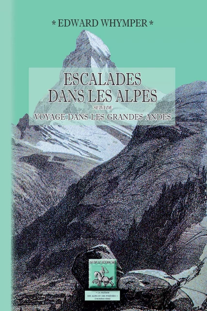 Escalades dans les Alpes (suivi de :) Voyage dans les grandes Andes - Edward Whymper - Editions des Régionalismes