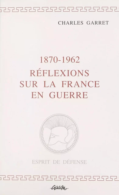 1870-1962, réflexions sur la France en guerre - Charles Garret - FeniXX réédition numérique