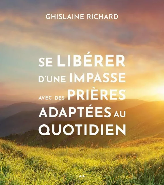 Se libérer d’une impasse avec des prières adaptées au quotidien - Ghislaine Richard - Éditions AdA