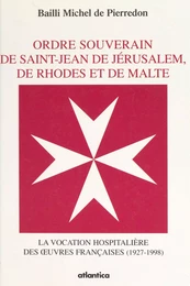 Ordre souverain de Saint-Jean de Jérusalem, de Rhodes et de Malte : la vocation hospitalière des œuvres françaises (1927-1998)