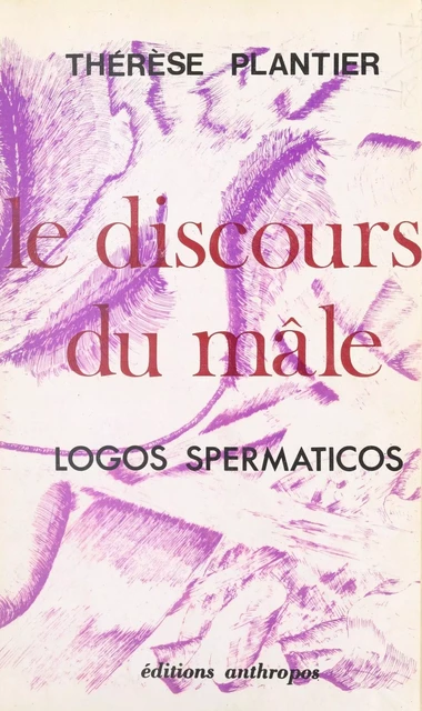 Le discours du mâle : logos spermaticos - Thérèse Plantier - FeniXX réédition numérique