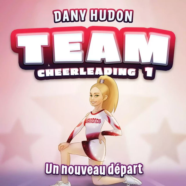 Team Cheerleading: tome 1 - Un nouveau départ - Dany Hudon - Éditions Scarab