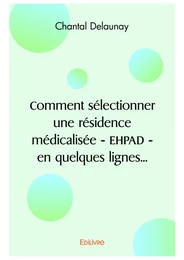 Comment sélectionner une résidence médicalisée - EHPAD - en quelques lignes...