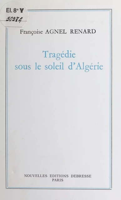 Tragédie sous le soleil d'Algérie - Françoise Agnel Renard - FeniXX réédition numérique