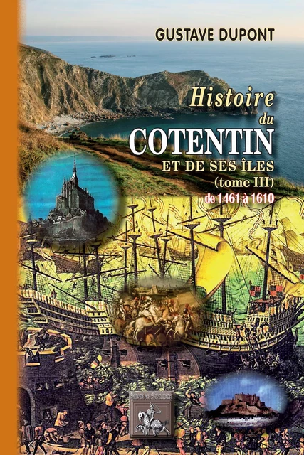 Histoire du Cotentin et de ses îles (Tome 3 : de 1461 à 1610) - Gustave Dupont - Editions des Régionalismes