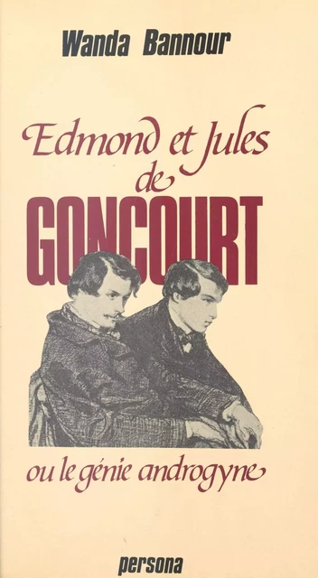 Edmond et Jules de Goncourt ou Le génie androgyne - Wanda Bannour - FeniXX réédition numérique