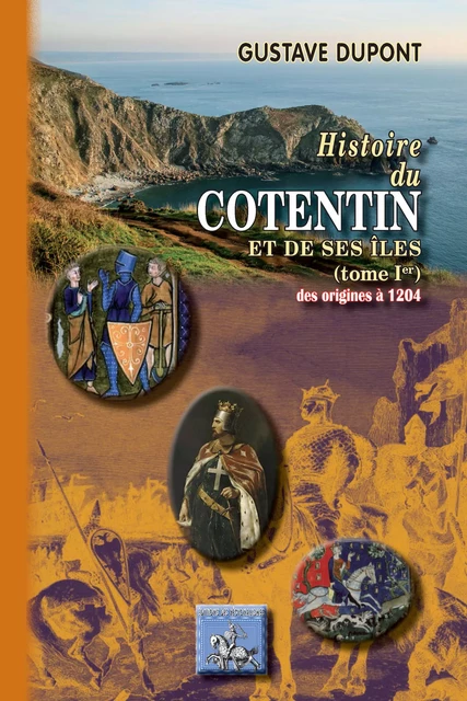 Histoire du Cotentin et de ses îles (Tome Ier : 483-1205) - Gustave Dupont - Editions des Régionalismes