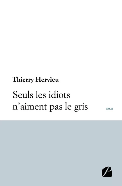 Seuls les idiots n’aiment pas le gris - Thierry Hervieu - Editions du Panthéon