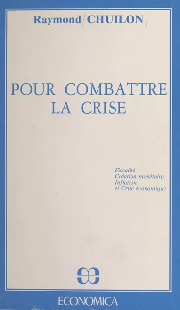 Pour combattre la crise : fiscalité, création monétaire, inflation et crise économique - Raymond Chuilon - FeniXX réédition numérique