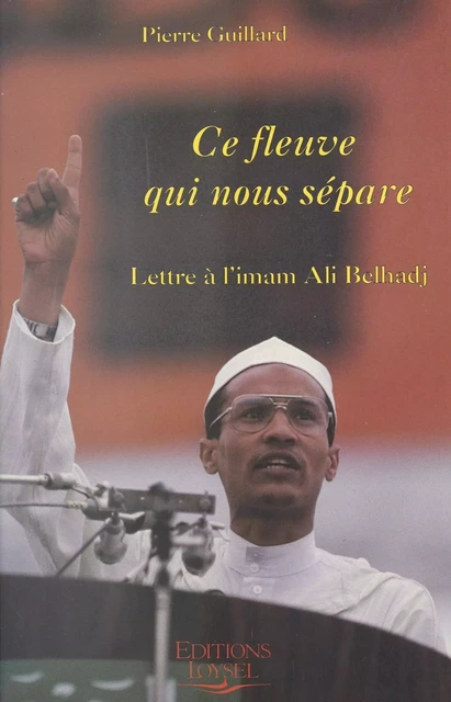 Ce fleuve qui nous sépare : lettre à l'imam Ali Belhadj - Pierre Guillard - FeniXX réédition numérique