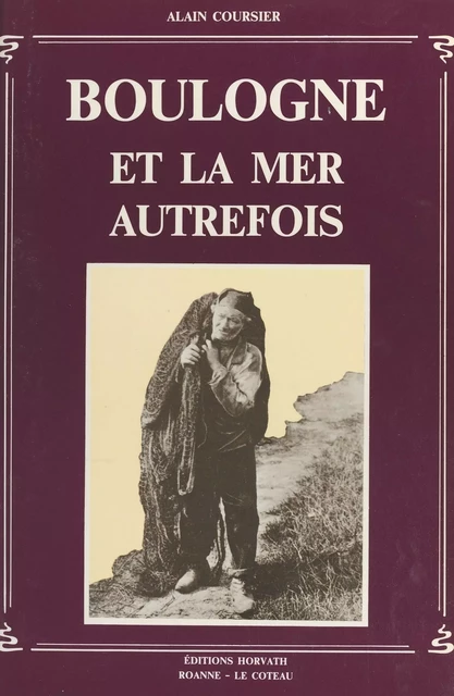 Boulogne et la mer autrefois - Alain Coursier - FeniXX réédition numérique