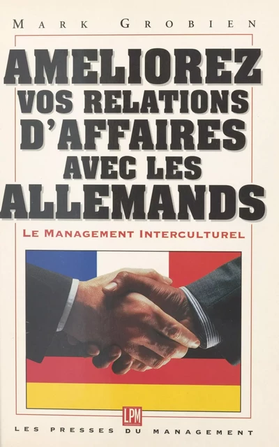 Améliorer vos relations d'affaires avec les Allemands : le management interculturel - Mark Grobien - FeniXX réédition numérique