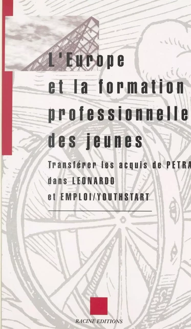 L'Europe et la formation professionnelle des jeunes : transférer les acquis de PETRA dans LEONARDO et EMPLOI-YOUTHSTART -  RACINE - FeniXX réédition numérique