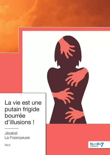 La vie est une putain frigide bourrée d’illusions ! - Jézabel la Fossoyeuse - Nombre7 Editions