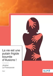 La vie est une putain frigide bourrée d’illusions !