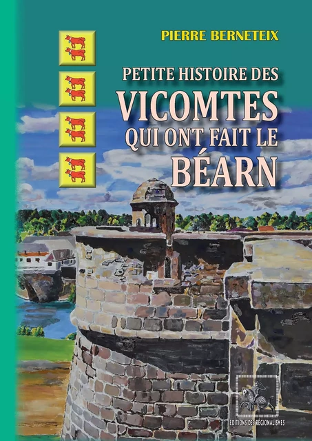 Petite Histoire des Vicomtes qui ont fait le Béarn - Pierre Berneteix - Editions des Régionalismes