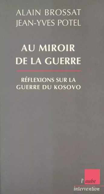 Au miroir de la guerre : réflexions sur la guerre du Kosovo - Alain Brossat, Jean-Yves Potel - FeniXX réédition numérique