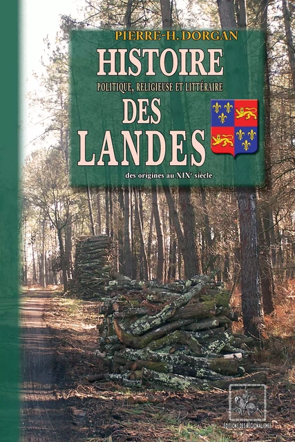 Histoire politique, religieuse & littéraire des Landes - Pierre-Hyacinthe Dorgan - Editions des Régionalismes