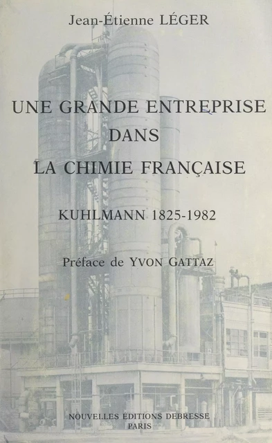 Une grande entreprise dans la chimie française : Kuhlmann, 1825-1982 - Jean-Étienne Léger - FeniXX réédition numérique